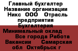 Главный бухгалтер › Название организации ­ Никс, ООО › Отрасль предприятия ­ Бухгалтерия › Минимальный оклад ­ 75 000 - Все города Работа » Вакансии   . Самарская обл.,Октябрьск г.